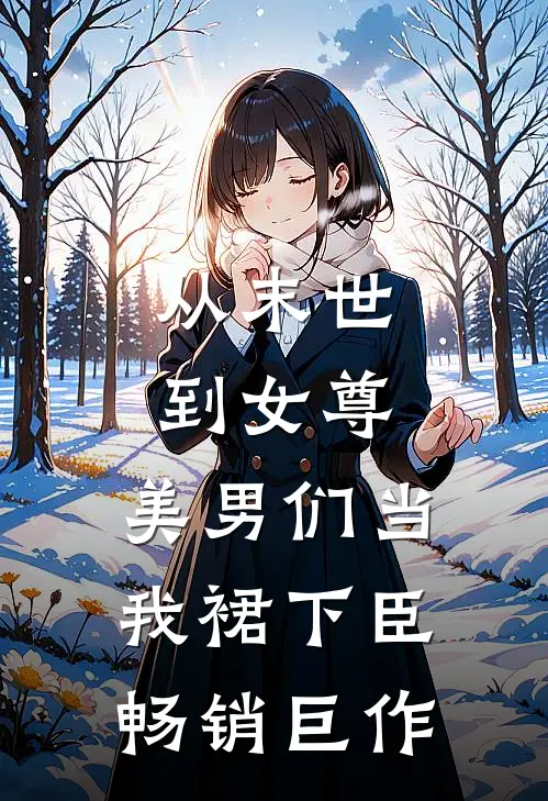 从末世到女尊，美男们当我裙下臣畅销巨作