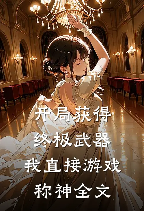 开局获得终极武器，我直接游戏称神全文