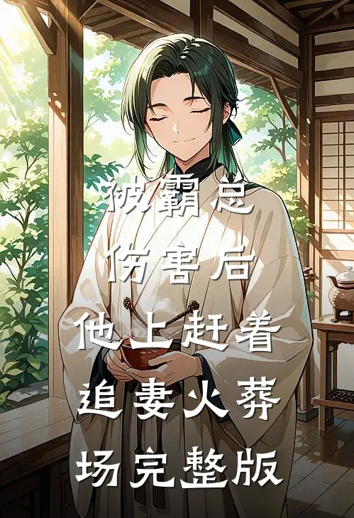 被霸总伤害后，他上赶着追妻火葬场完整版