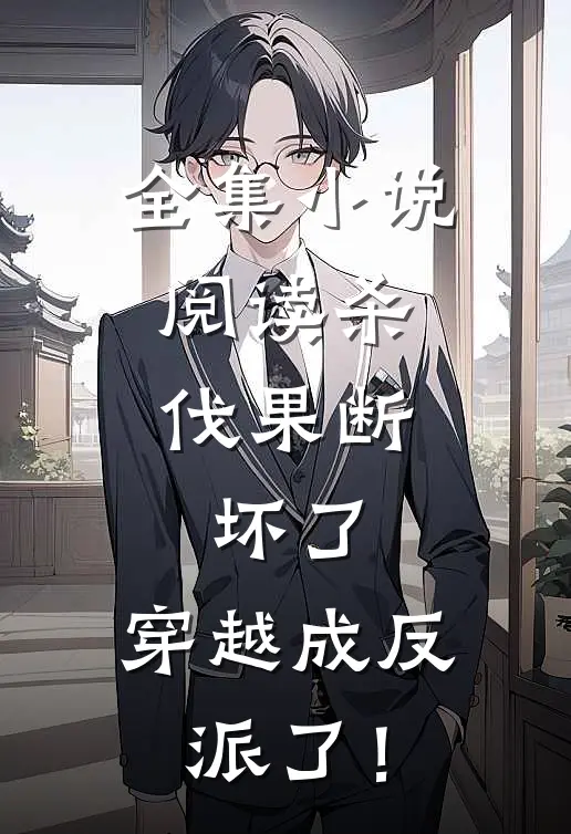 全集小说阅读杀伐果断：坏了，穿越成反派了！