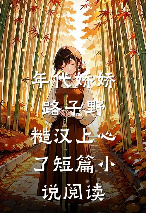 年代娇娇路子野，糙汉上心了短篇小说阅读
