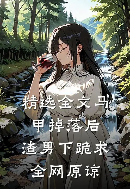 精选全文马甲掉落后，渣男下跪求全网原谅
