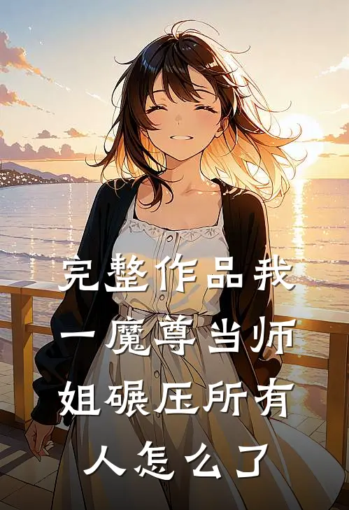 完整作品我一魔尊当师姐碾压所有人怎么了