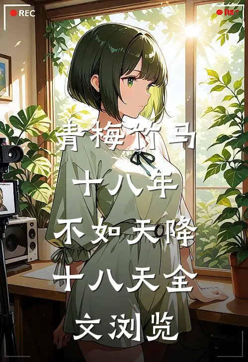 青梅竹马十八年，不如天降十八天全文浏览