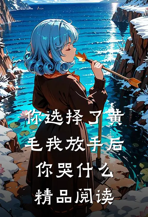你选择了黄毛我放手后你哭什么精品阅读