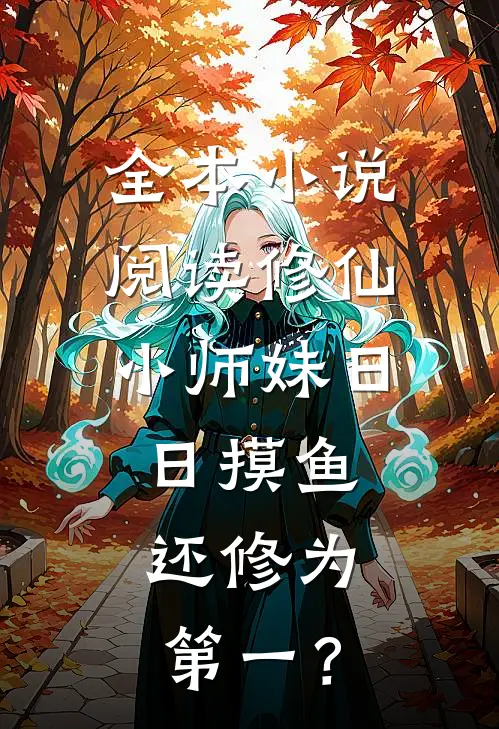 全本小说阅读修仙：小师妹日日摸鱼，还修为第一？