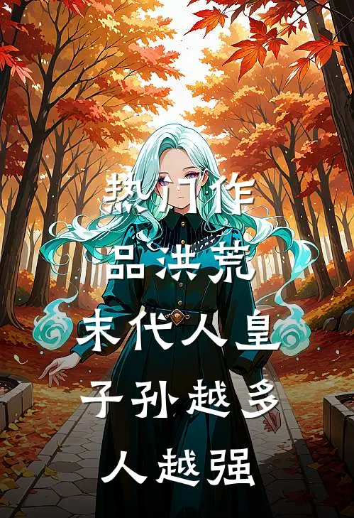 热门作品洪荒：末代人皇，子孙越多人越强