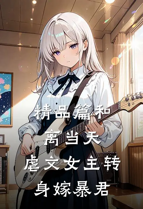 精品篇和离当天，虐文女主转身嫁暴君