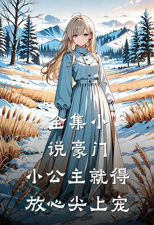全集小说豪门：小公主就得放心尖上宠