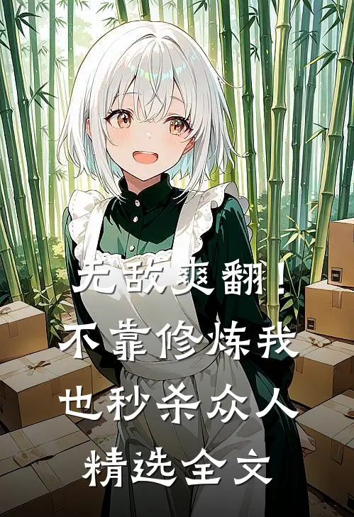 无敌爽翻！不靠修炼我也秒杀众人精选全文
