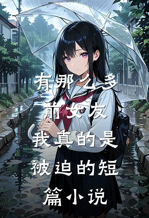 有那么多前女友，我真的是被迫的短篇小说
