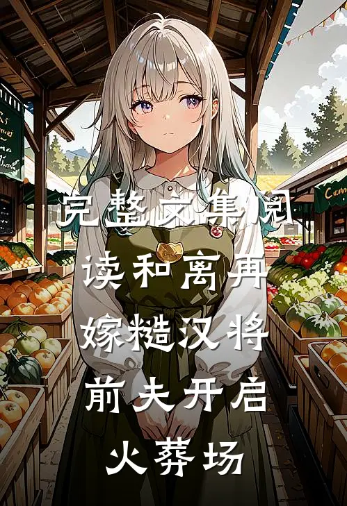 完整文集阅读和离再嫁糙汉将，前夫开启火葬场
