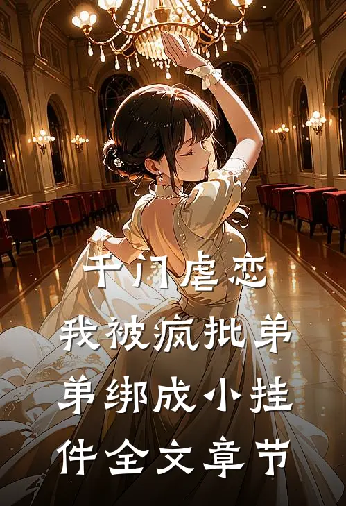 千门虐恋：我被疯批弟弟绑成小挂件全文章节