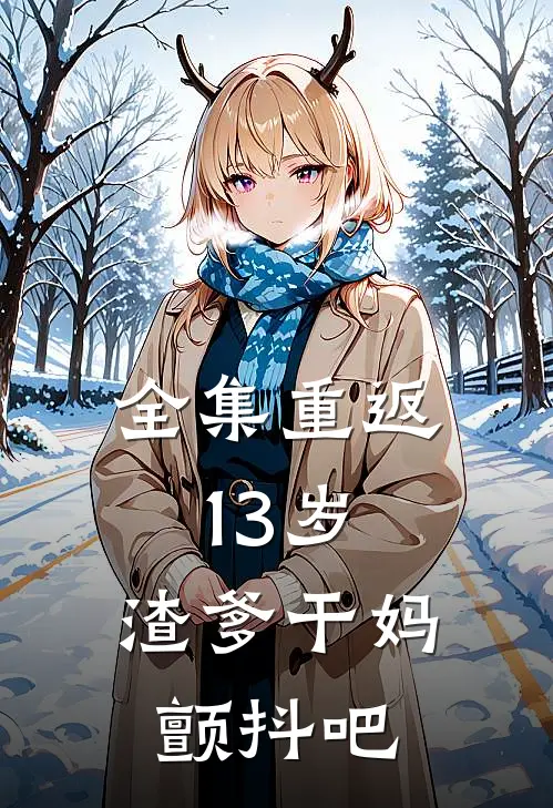 全集重返13岁，渣爹干妈颤抖吧