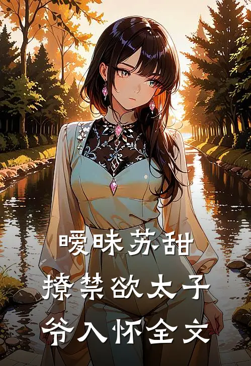 暧昧苏甜：撩禁欲太子爷入怀全文