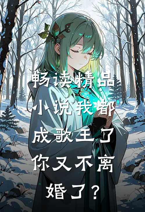 畅读精品小说我都成歌王了，你又不离婚了？