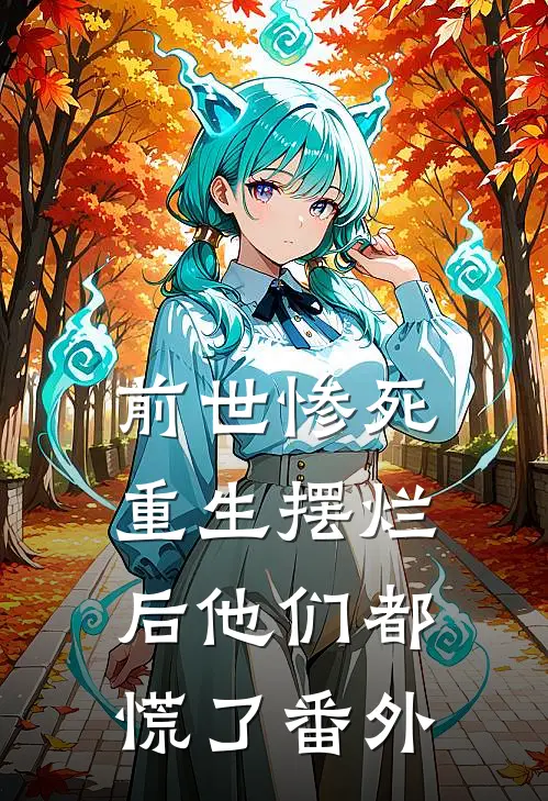 前世惨死，重生摆烂后他们都慌了番外