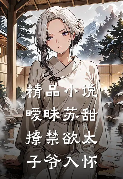 精品小说暧昧苏甜：撩禁欲太子爷入怀