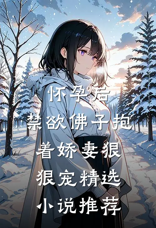 怀孕后，禁欲佛子抱着娇妻狠狠宠精选小说推荐