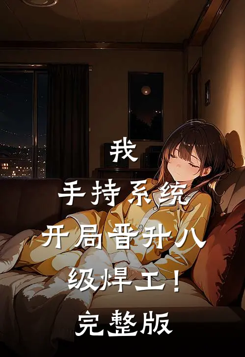 我，手持系统，开局晋升八级焊工！完整版
