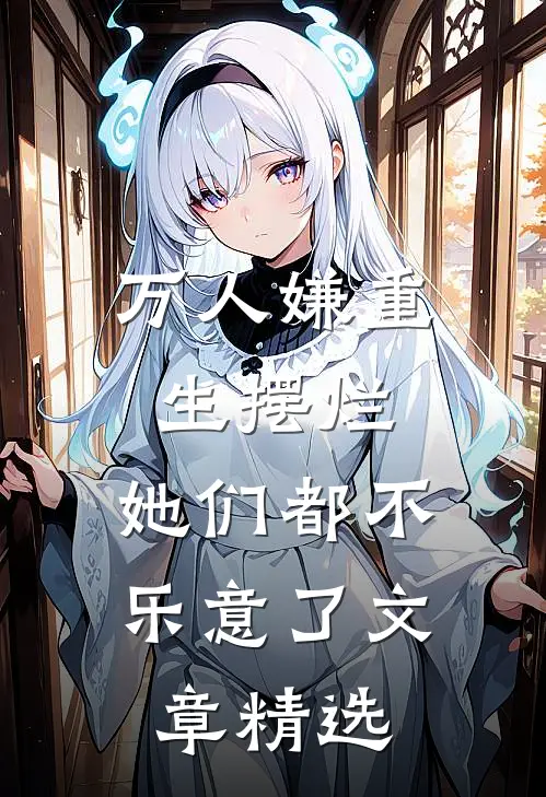 万人嫌重生摆烂，她们都不乐意了文章精选