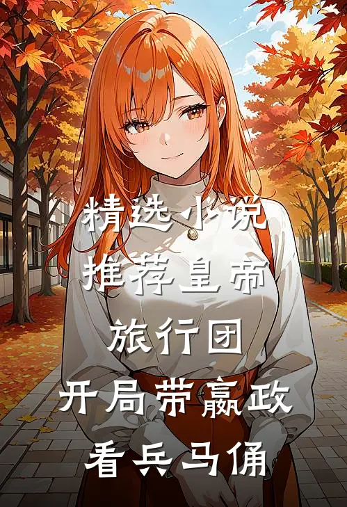精选小说推荐皇帝旅行团：开局带嬴政看兵马俑