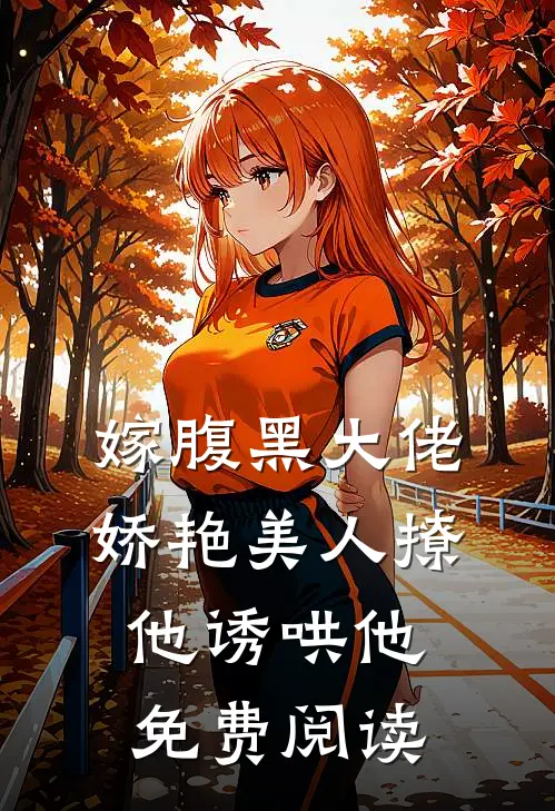 嫁腹黑大佬娇艳美人撩他诱哄他免费阅读