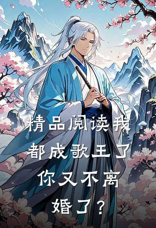 精品阅读我都成歌王了，你又不离婚了？