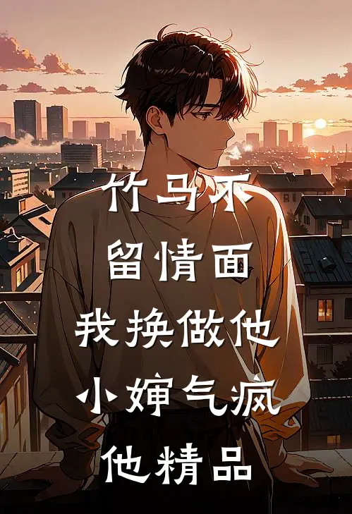 竹马不留情面，我换做他小婶气疯他精品