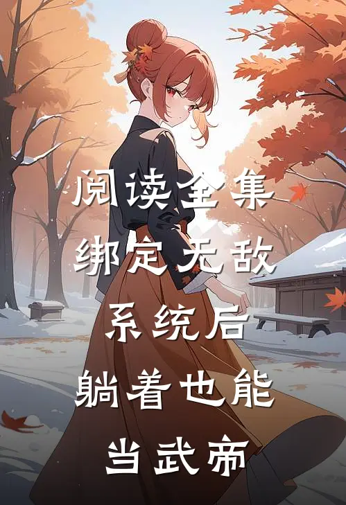 阅读全集绑定无敌系统后，躺着也能当武帝