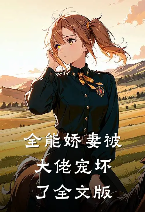 全能娇妻被大佬宠坏了全文版