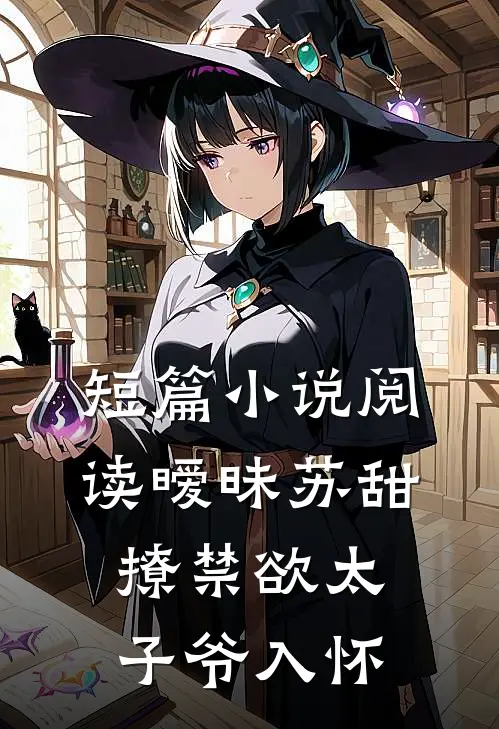 短篇小说阅读暧昧苏甜：撩禁欲太子爷入怀