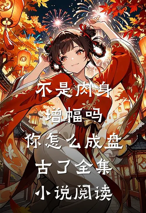 不是肉身增幅吗，你怎么成盘古了全集小说阅读
