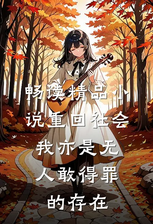 畅读精品小说重回社会，我亦是无人敢得罪的存在