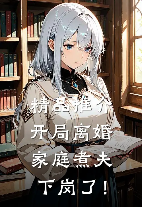 精品推介开局离婚：家庭煮夫下岗了！