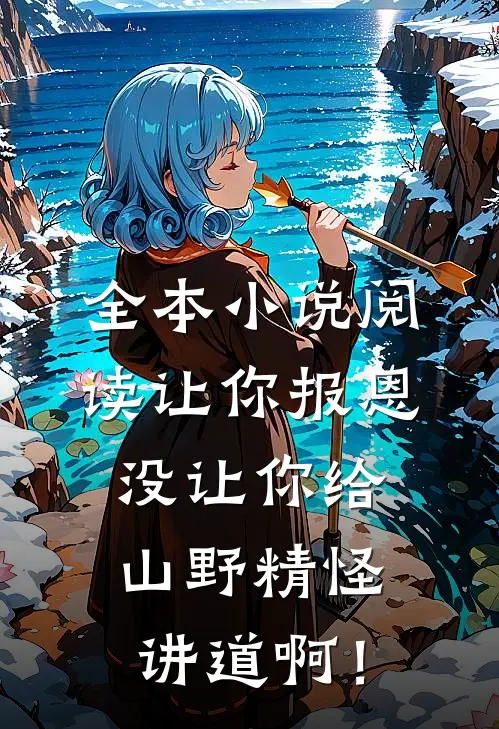 全本小说阅读让你报恩，没让你给山野精怪讲道啊！