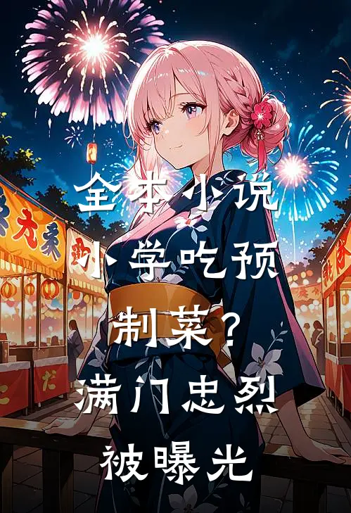 全本小说小学吃预制菜？满门忠烈被曝光