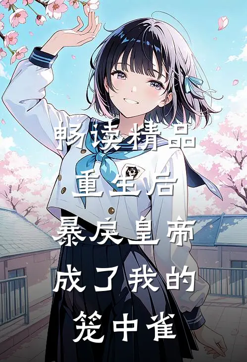 畅读精品重生后，暴戾皇帝成了我的笼中雀