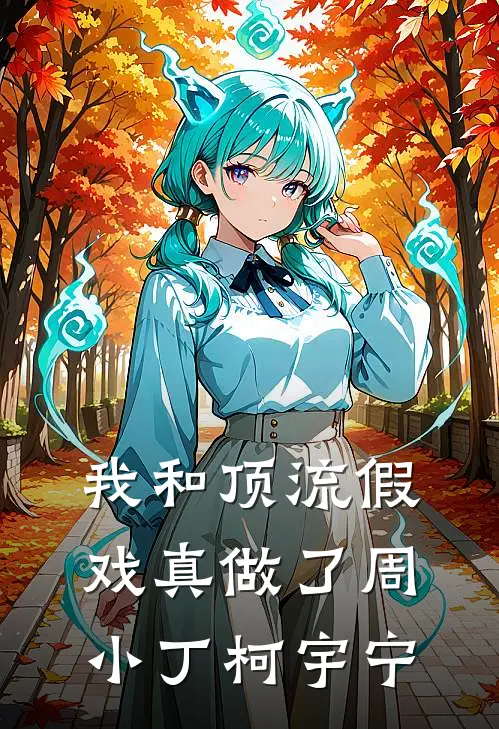 我和顶流假戏真做了周小丁柯宇宁