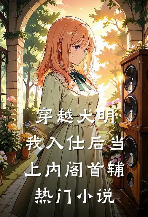 穿越大明，我入仕后当上内阁首辅热门小说