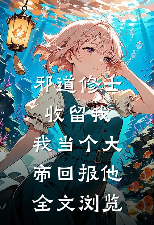 邪道修士收留我，我当个大帝回报他全文浏览