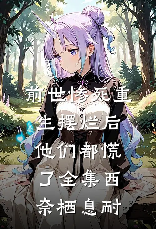 前世惨死重生摆烂后他们都慌了全集西奈栖息耐