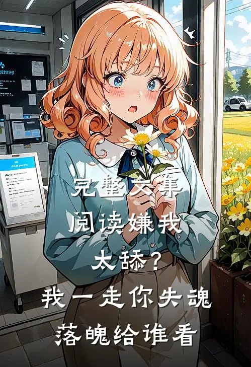 完整文集阅读嫌我太舔？我一走你失魂落魄给谁看