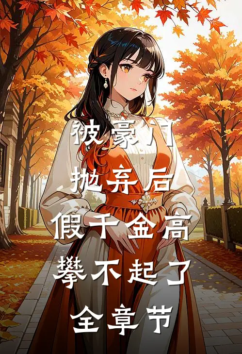 被豪门抛弃后，假千金高攀不起了全章节