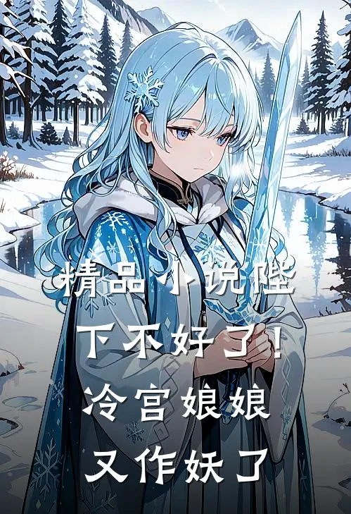 精品小说陛下不好了！冷宫娘娘又作妖了