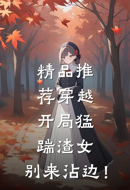 精品推荐穿越：开局猛踹渣女，别来沾边！