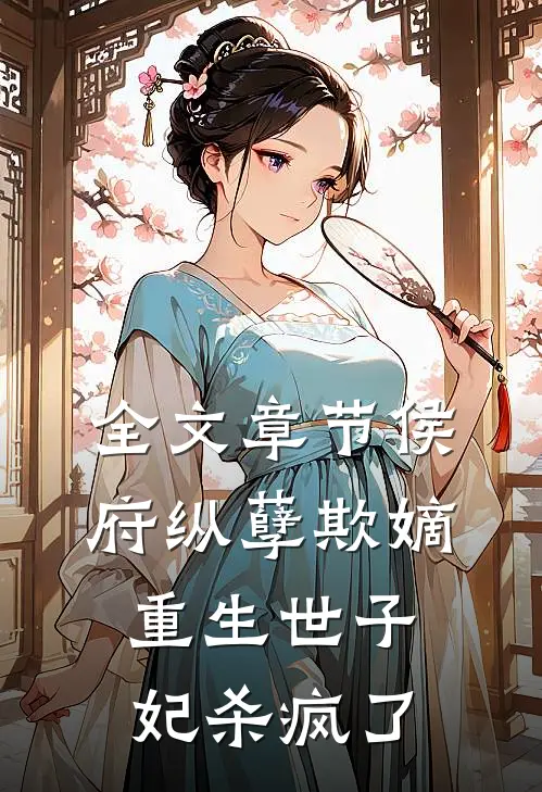 全文章节侯府纵孽欺嫡，重生世子妃杀疯了