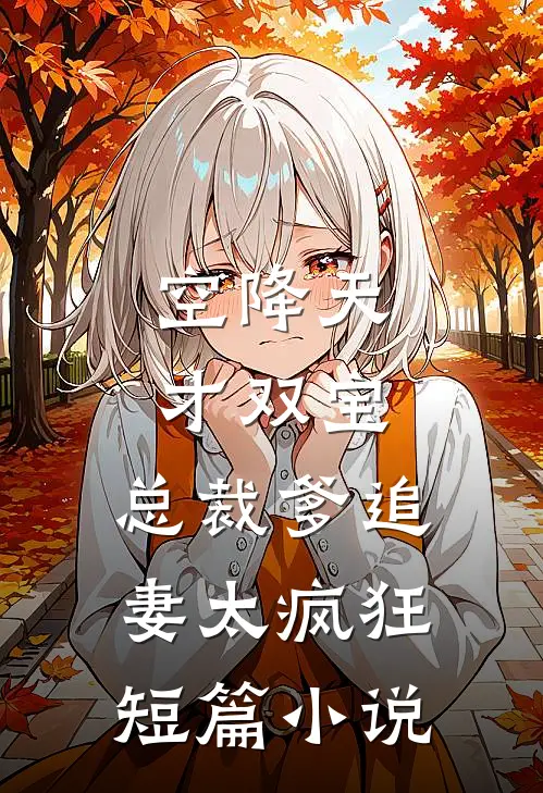 空降天才双宝，总裁爹追妻太疯狂短篇小说