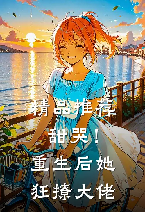 精品推荐甜哭！重生后她狂撩大佬