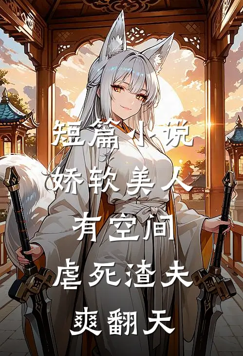 短篇小说娇软美人有空间，虐死渣夫爽翻天